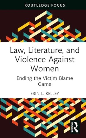 Law, Literature, And Violence Against Women Ending The Victim Blame Game