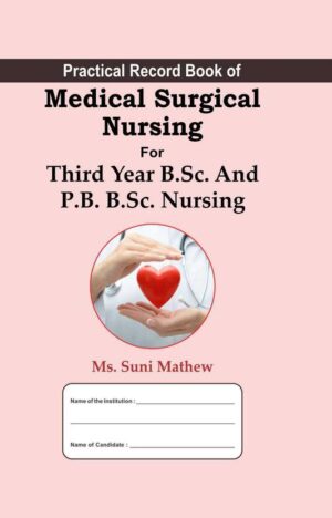 Practical Record Book Of Medical Surgical Nursing For Thirdyear B.sc. And P.b. B.sc. Nursing