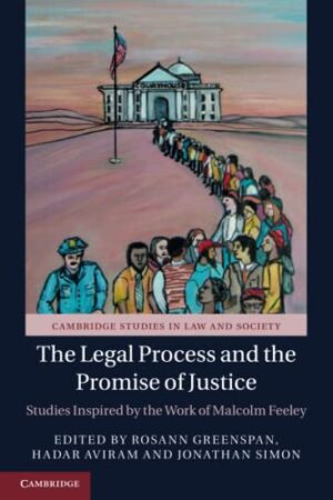 The Legal Process And The Promise Of Justice Studies Inspired By The Work Of Malcolm Feeley