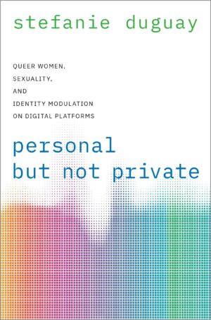 Personal But Not Private Queer Women, Sexuality, And Identity Modulation On Digital Platforms