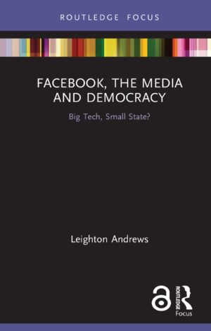Facebook, The Media And Democracy Big Tech, Small State?
