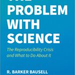 The Problem With Science The Reproducibility Crisis And What To Do About It