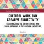 Cultural Work And Creative Subjectivity Recentralising The Artist Critique And Social Networks In The Cultural Industries