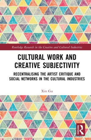 Cultural Work And Creative Subjectivity Recentralising The Artist Critique And Social Networks In The Cultural Industries