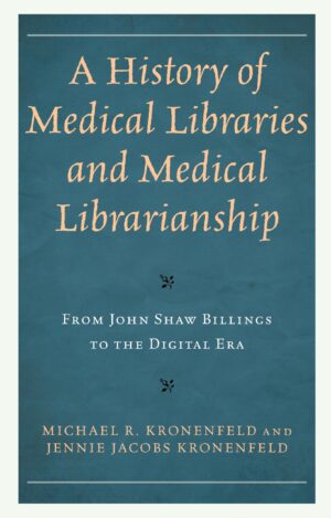 A History Of Medical Libraries And Medical Librarianship From John Shaw Billings To The Digital Era